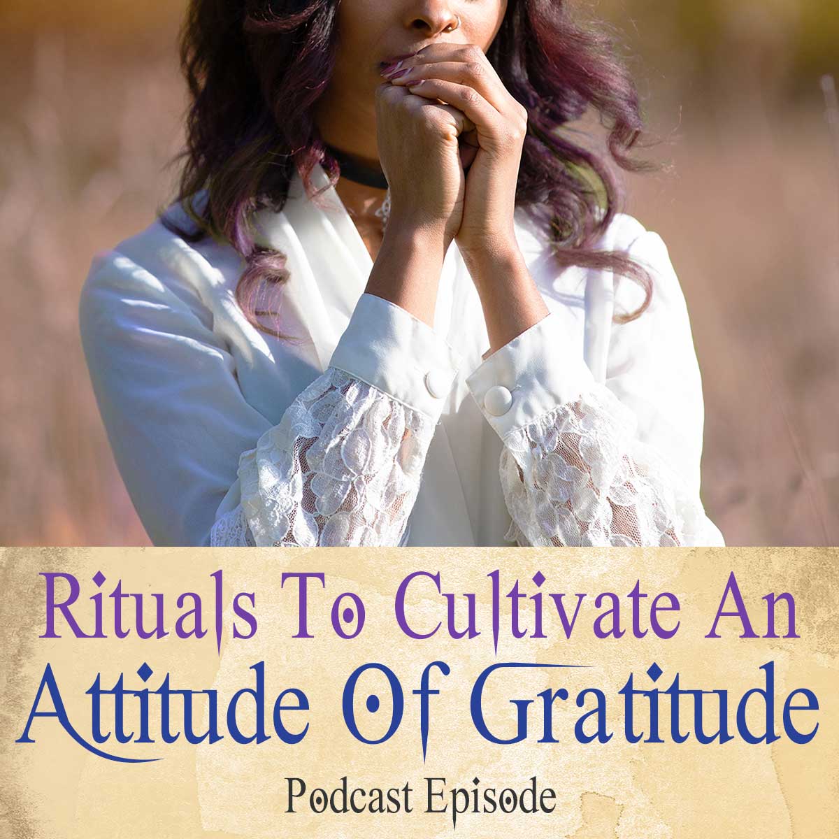 Rituals To Cultivate An Attitude Of Gratitude (Podcast Episode 88 ...