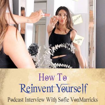 How To Reinvent Yourself (Podcast With Sofie VonMarricks)